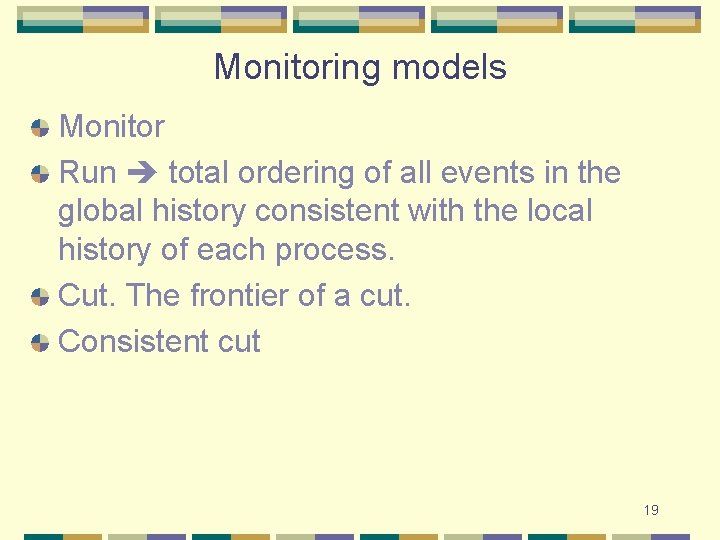 Monitoring models Monitor Run total ordering of all events in the global history consistent Monitoring models Monitor Run total ordering of all events in the global history consistent