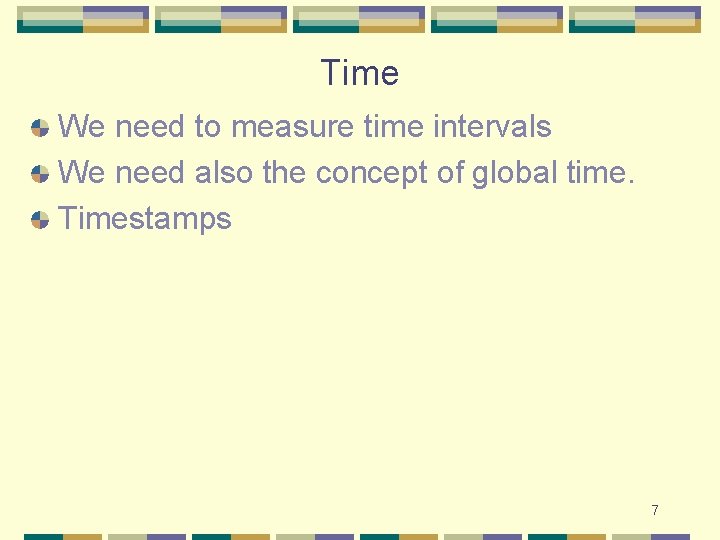 Time We need to measure time intervals We need also the concept of global Time We need to measure time intervals We need also the concept of global