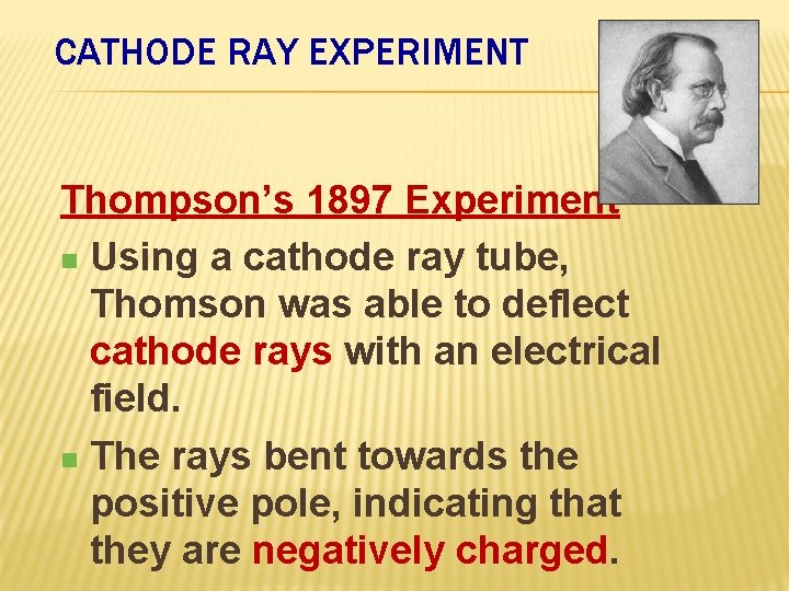 CATHODE RAY EXPERIMENT Thompson’s 1897 Experiment Using a cathode ray tube, Thomson was able