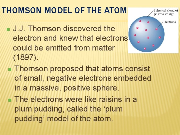 THOMSON MODEL OF THE ATOM J. J. Thomson discovered the electron and knew that