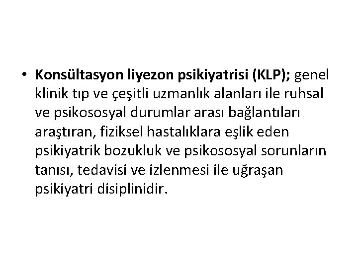  • Konsültasyon liyezon psikiyatrisi (KLP); genel klinik tıp ve çeşitli uzmanlık alanları ile