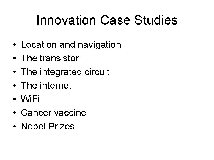 Innovation Case Studies • • Location and navigation The transistor The integrated circuit The