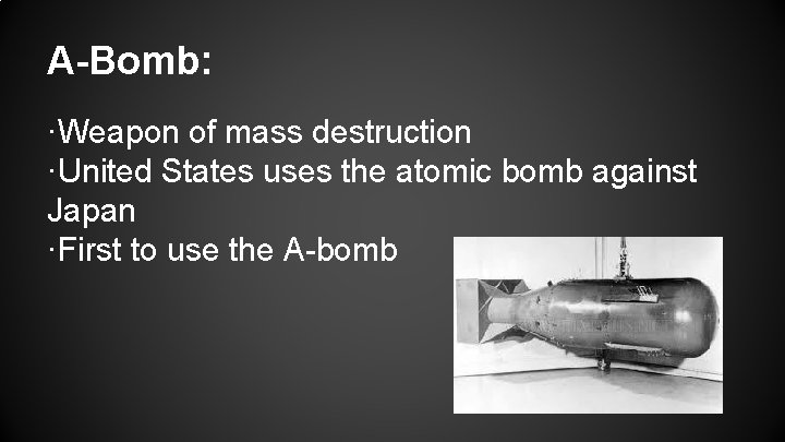 A-Bomb: ·Weapon of mass destruction ·United States uses the atomic bomb against Japan ·First