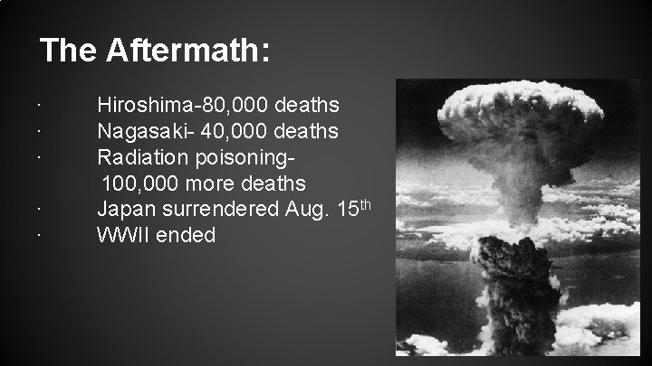 The Aftermath: · · · Hiroshima-80, 000 deaths Nagasaki- 40, 000 deaths Radiation poisoning