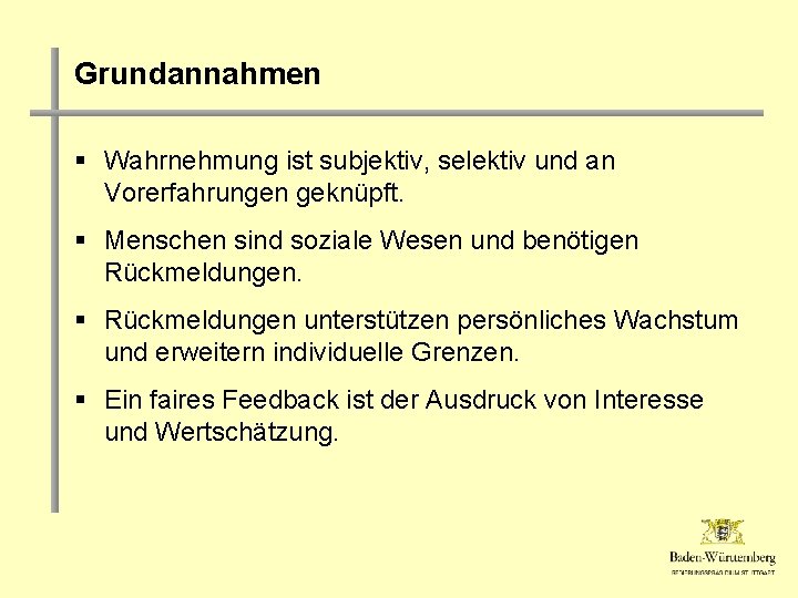 Grundannahmen § Wahrnehmung ist subjektiv, selektiv und an Vorerfahrungen geknüpft. § Menschen sind soziale