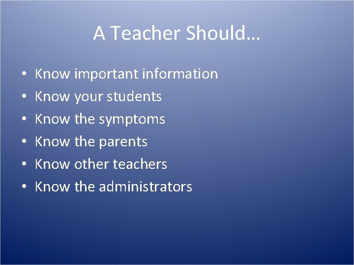 A Teacher Should… • • • Know important information Know your students Know the