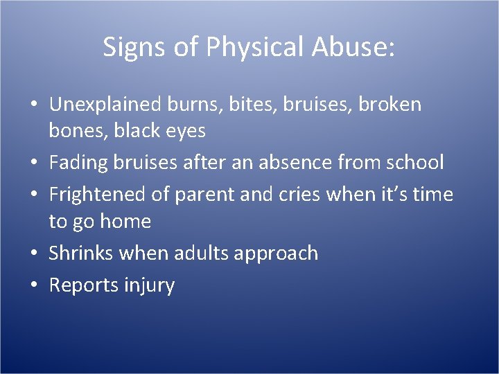 Signs of Physical Abuse: • Unexplained burns, bites, bruises, broken bones, black eyes •