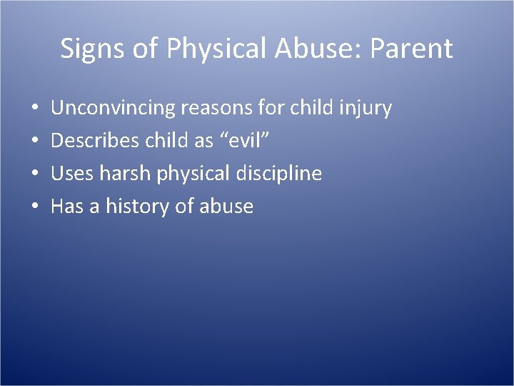 Signs of Physical Abuse: Parent • • Unconvincing reasons for child injury Describes child
