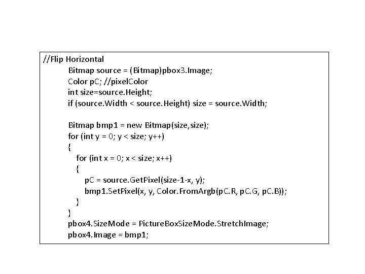 //Flip Horizontal Bitmap source = (Bitmap)pbox 3. Image; Color p. C; //pixel. Color int