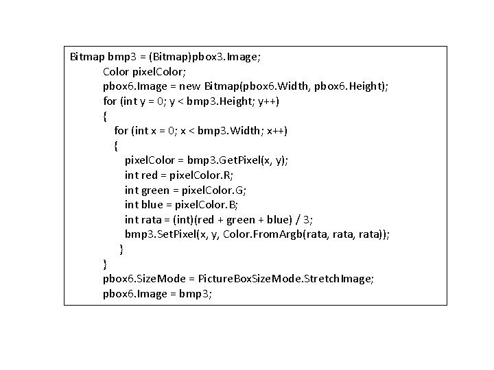 Bitmap bmp 3 = (Bitmap)pbox 3. Image; Color pixel. Color; pbox 6. Image =