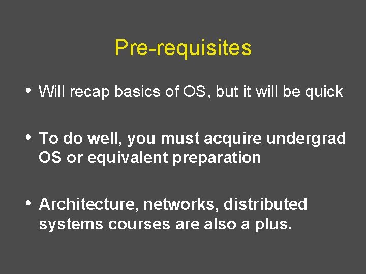Pre-requisites • Will recap basics of OS, but it will be quick • To