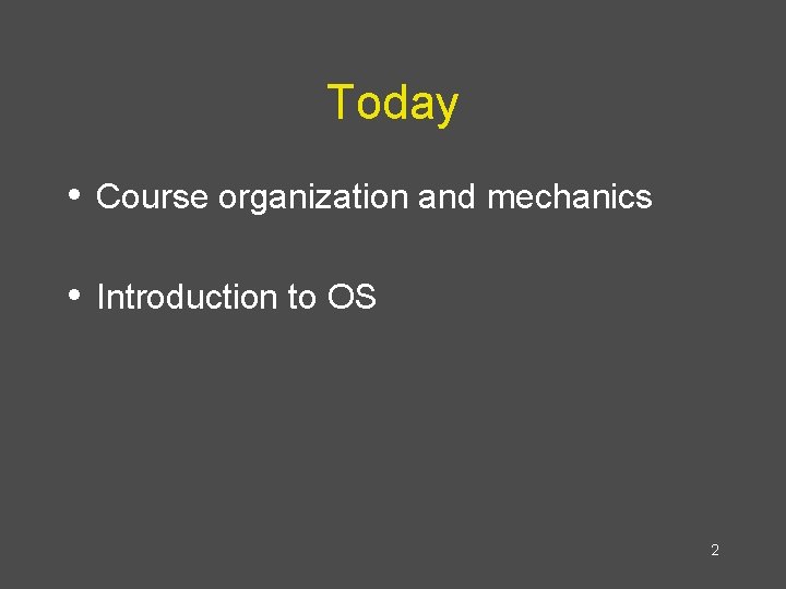 Today • Course organization and mechanics • Introduction to OS 2 