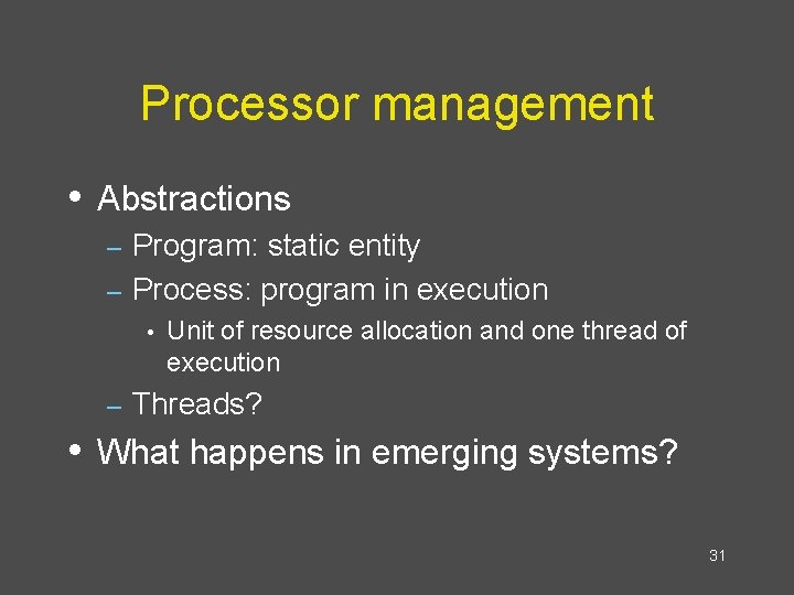 Processor management • Abstractions Program: static entity – Process: program in execution – •