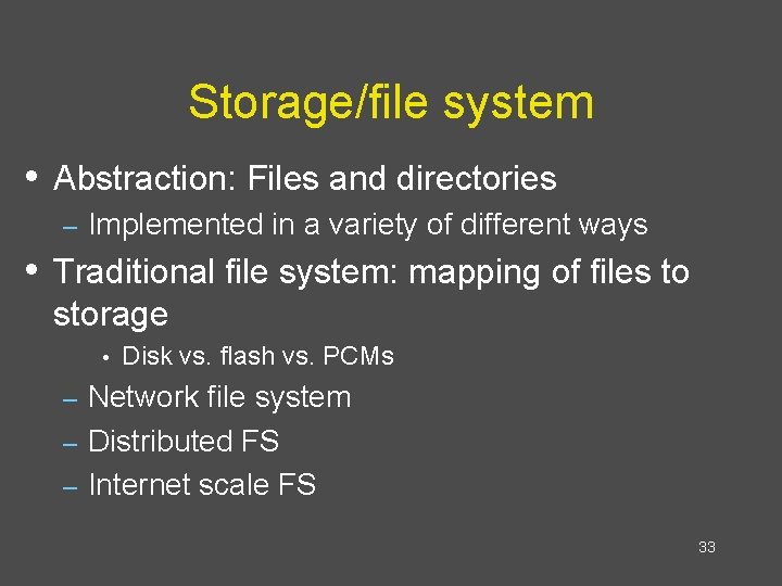 Storage/file system • Abstraction: Files and directories – Implemented in a variety of different