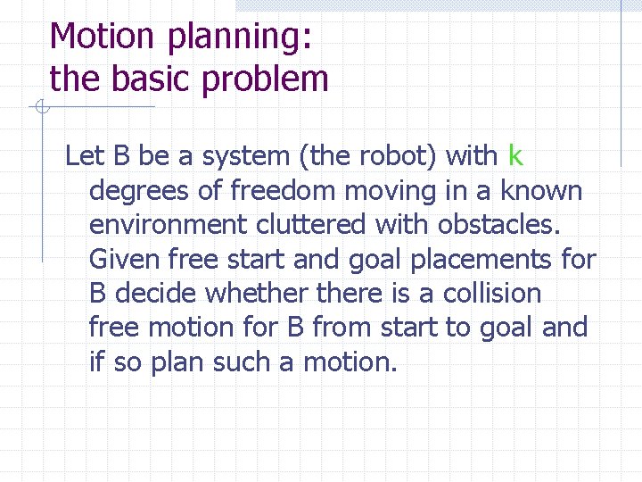 Motion planning: the basic problem Let B be a system (the robot) with k