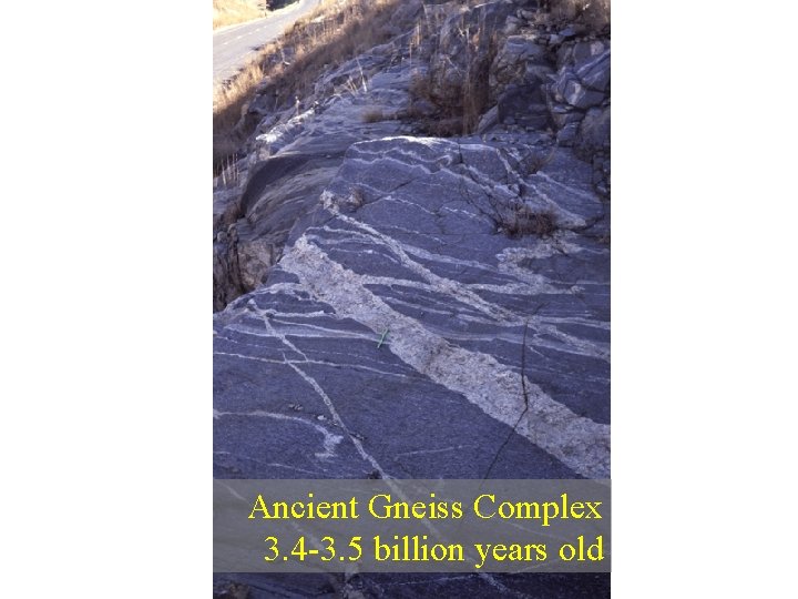 Ancient Gneiss Complex 3. 4 -3. 5 billion years old Ancient Gneiss Complex 3. 4 -3. 5 billion years old