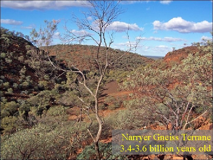 Narryer Gneiss Terrane 3. 4 -3. 6 billion years old Narryer Gneiss Terrane 3. 4 -3. 6 billion years old