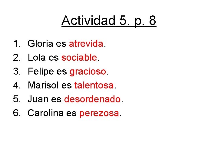 Actividad 5, p. 8 1. 2. 3. 4. 5. 6. Gloria es atrevida. Lola