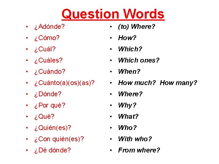  • Question Words Question • (to) Words ¿Adónde? Where? • ¿Cómo? • How?