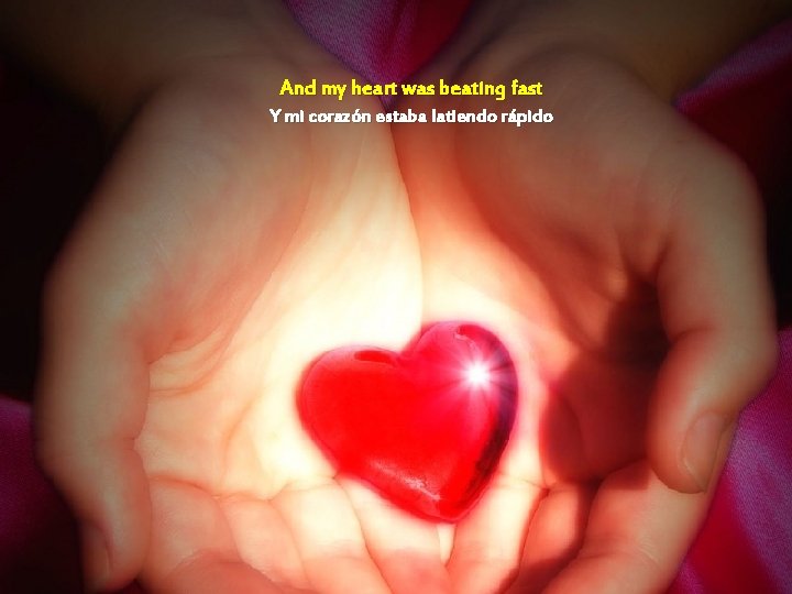 And my heart was beating fast Y mi corazón estaba latiendo rápido 