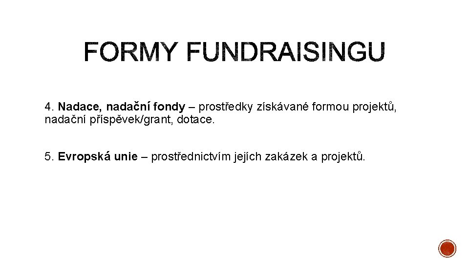 4. Nadace, nadační fondy – prostředky získávané formou projektů, nadační příspěvek/grant, dotace. 5. Evropská