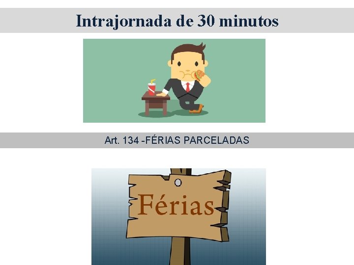 Intrajornada de 30 minutos Art. 134 -FÉRIAS PARCELADAS 