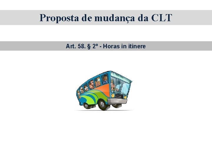 Proposta de mudança da CLT Art. 58. § 2º - Horas in itinere 