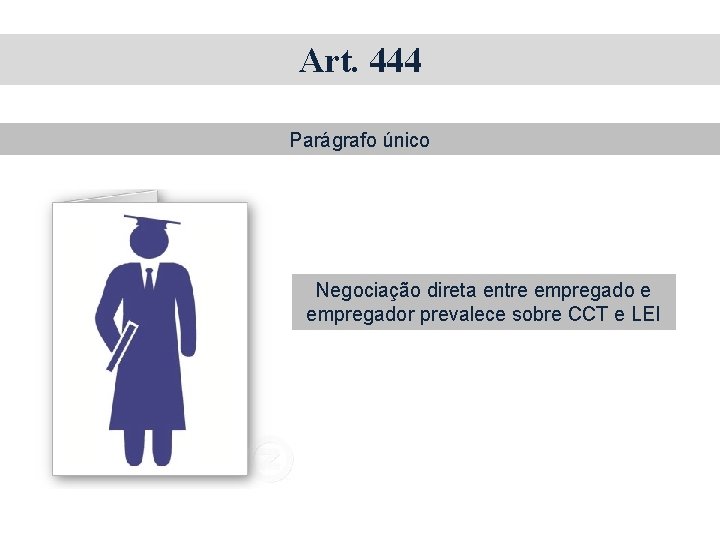 Art. 444 Parágrafo único Negociação direta entre empregador prevalece sobre CCT e LEI 