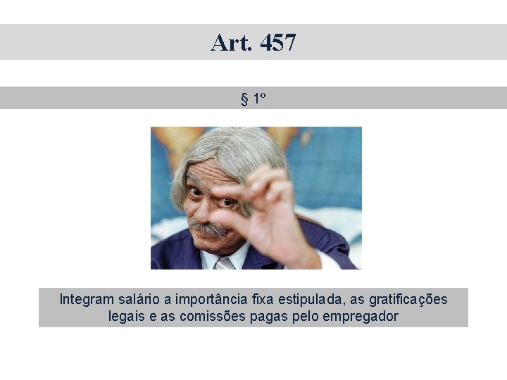 Art. 457 § 1º Integram salário a importância fixa estipulada, as gratificações legais e