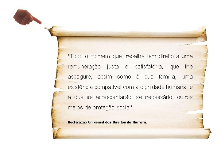 "Todo o Homem que trabalha tem direito a uma remuneração justa e satisfatória, que