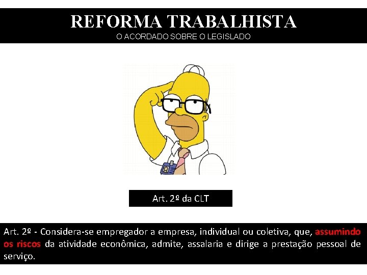 REFORMA TRABALHISTA O ACORDADO SOBRE O LEGISLADO Art. 2º da CLT Art. 2º -