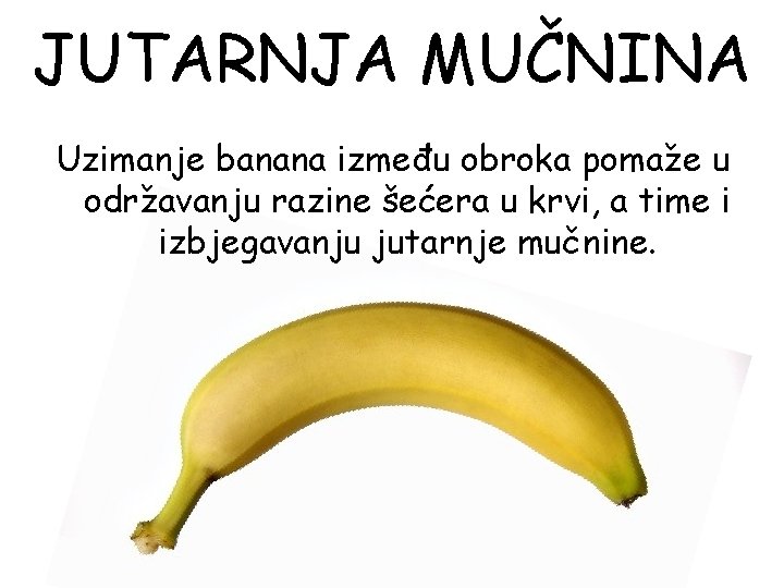 JUTARNJA MUČNINA Uzimanje banana između obroka pomaže u održavanju razine šećera u krvi, a