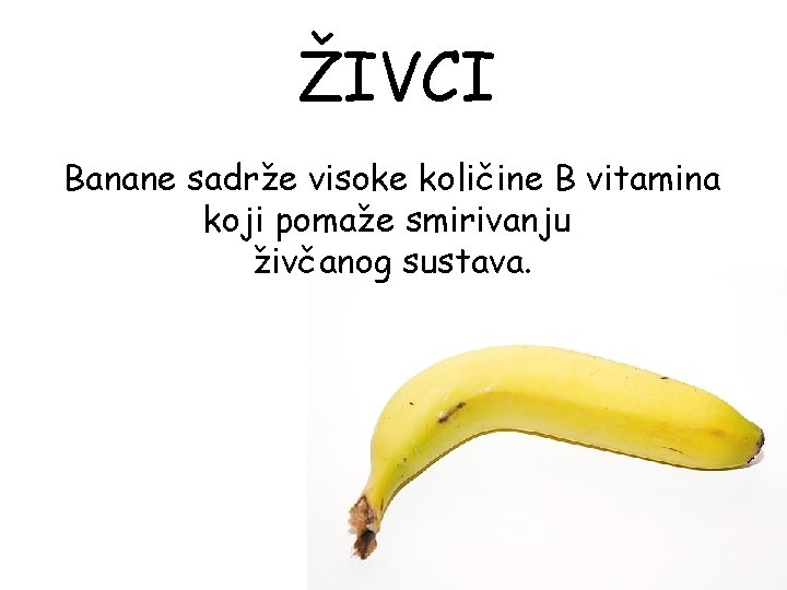 ŽIVCI Banane sadrže visoke količine B vitamina koji pomaže smirivanju živčanog sustava. 
