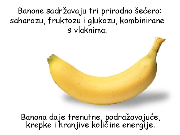Banane sadržavaju tri prirodna šećera: saharozu, fruktozu i glukozu, kombinirane s vlaknima. Banana daje