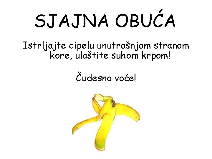 SJAJNA OBUĆA Istrljajte cipelu unutrašnjom stranom kore, ulaštite suhom krpom! Čudesno voće! 