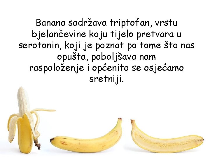 Banana sadržava triptofan, vrstu bjelančevine koju tijelo pretvara u serotonin, koji je poznat po