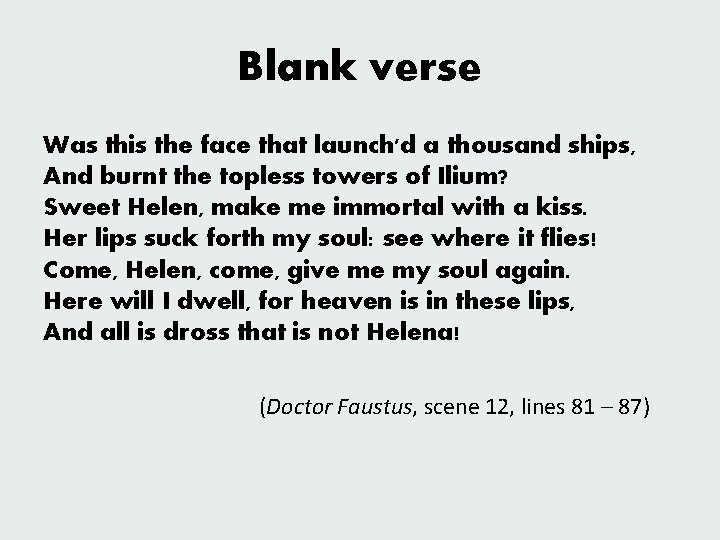 Blank verse Was this the face that launch'd a thousand ships, And burnt the