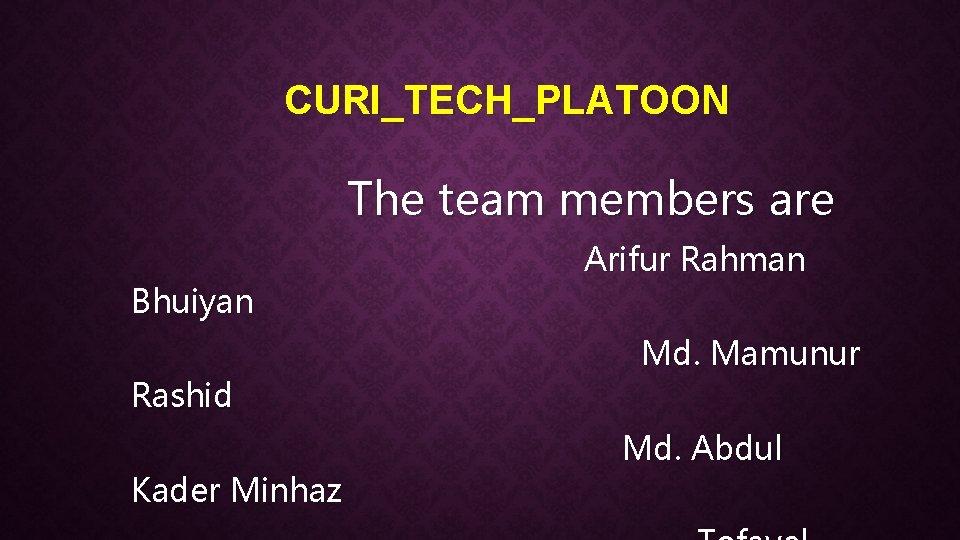 CURI_TECH_PLATOON The team members are Bhuiyan Rashid Kader Minhaz Arifur Rahman Md. Mamunur Md.