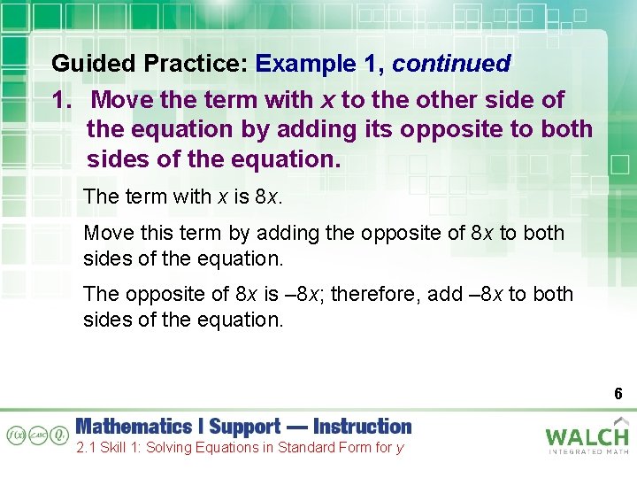 Guided Practice: Example 1, continued 1. Move the term with x to the other