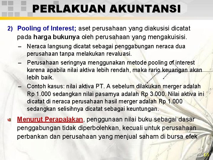 PERLAKUAN AKUNTANSI 2) Pooling of Interest; aset perusahaan yang diakusisi dicatat pada harga bukunya