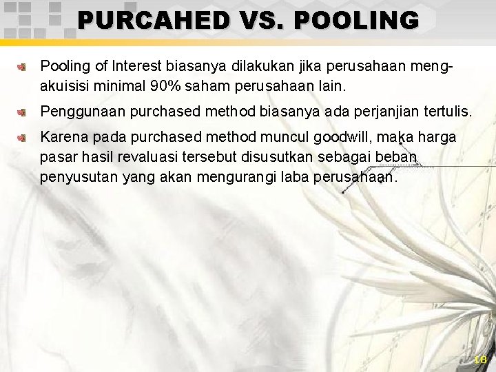 PURCAHED VS. POOLING Pooling of Interest biasanya dilakukan jika perusahaan mengakuisisi minimal 90% saham