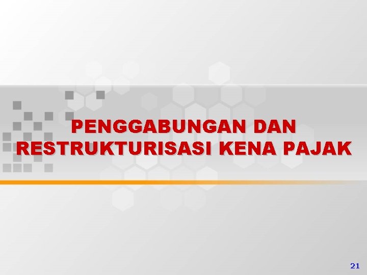 PENGGABUNGAN DAN RESTRUKTURISASI KENA PAJAK 21 