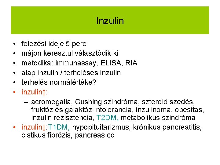 Inzulin • • • felezési ideje 5 perc májon keresztül választódik ki metodika: immunassay,