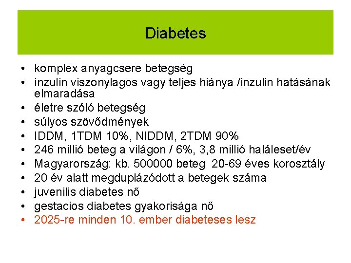 Diabetes • komplex anyagcsere betegség • inzulin viszonylagos vagy teljes hiánya /inzulin hatásának elmaradása