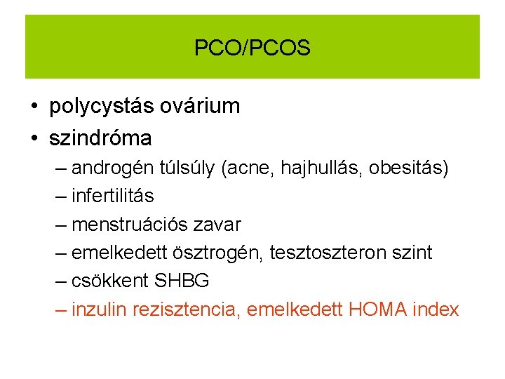 PCO/PCOS • polycystás ovárium • szindróma – androgén túlsúly (acne, hajhullás, obesitás) – infertilitás