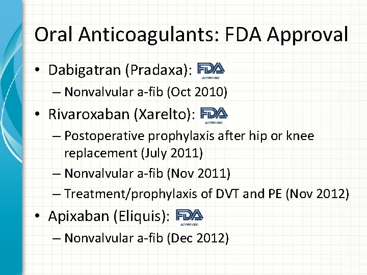 Oral Anticoagulants: FDA Approval • Dabigatran (Pradaxa): – Nonvalvular a-fib (Oct 2010) • Rivaroxaban