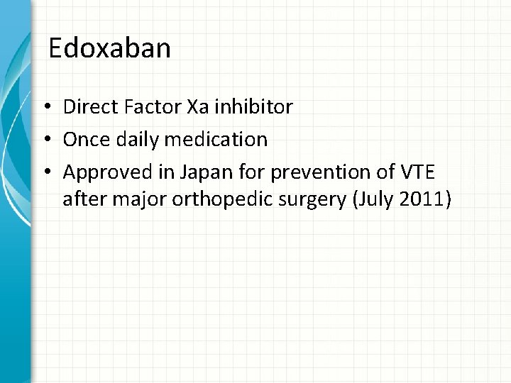 Edoxaban • Direct Factor Xa inhibitor • Once daily medication • Approved in Japan