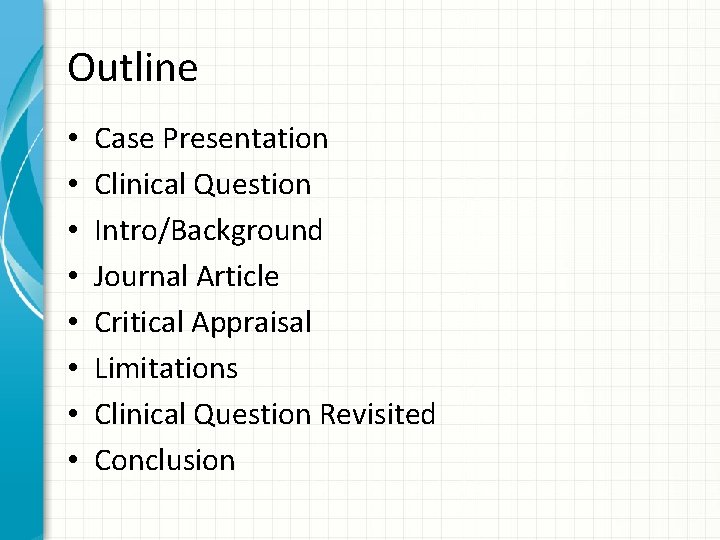 Outline • • Case Presentation Clinical Question Intro/Background Journal Article Critical Appraisal Limitations Clinical