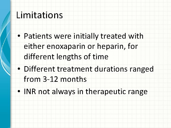 Limitations • Patients were initially treated with either enoxaparin or heparin, for different lengths