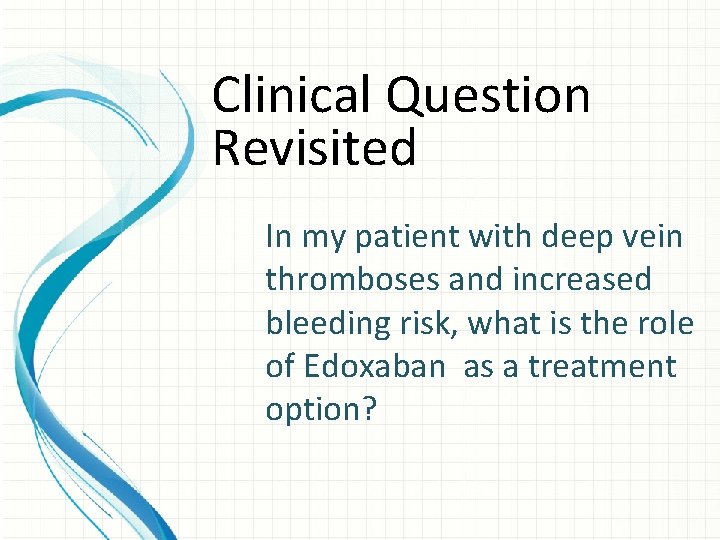 Clinical Question Revisited In my patient with deep vein thromboses and increased bleeding risk,